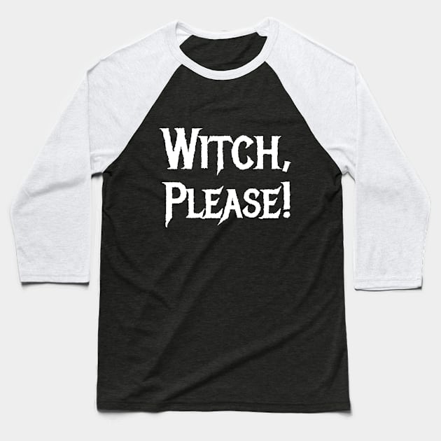 Witch, Please! Baseball T-Shirt by AFewFunThings1